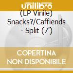 (LP Vinile) Snacks?/Caffiends - Split (7