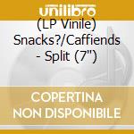 (LP Vinile) Snacks?/Caffiends - Split (7') vinile