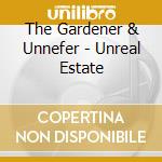 The Gardener & Unnefer - Unreal Estate cd musicale di The Gardener & Unnefer