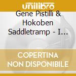 Gene Pistilli & Hokoben Saddletramp - I Still Get Dressed On S. cd musicale di Gene pistilli & hoko