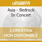Asia - Bedrock In Concert cd musicale di Asia