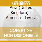 Asia (United Kingdom) - America - Live In The Usa (2 Cd) cd
