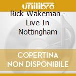 Rick Wakeman - Live In Nottingham cd musicale