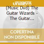 (Music Dvd) The Guitar Wizards - The Guitar Wizards (Classic Rock Legends Compilation) cd