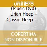 (Music Dvd) Uriah Heep - Classic Heep - Live From The Byron Era cd musicale di Uriah Heep