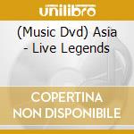 (Music Dvd) Asia - Live Legends cd musicale