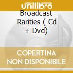 Broadcast Rarities ( Cd + Dvd) cd