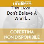 Thin Lizzy - Don't Believe A World (Cd+Book) cd musicale di THIN LIZZY