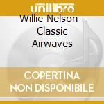 Willie Nelson - Classic Airwaves cd