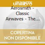 Aerosmith - Classic Airwaves - The Best Of Aerosmith cd musicale di Aerosmith