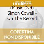 (Music Dvd) Simon Cowell - On The Record cd musicale