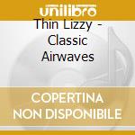 Thin Lizzy - Classic Airwaves cd