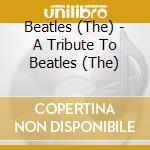 Beatles (The) - A Tribute To Beatles (The) cd musicale di Beatles