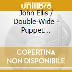 John Ellis / Double-Wide - Puppet Mischief cd musicale di ELLIS JOHN & DOUBLE