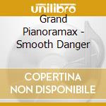 Grand Pianoramax - Smooth Danger cd musicale di Pianoramax Grand
