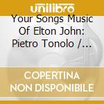 Your Songs Music Of Elton John: Pietro Tonolo / Gil Goldstein / Steve Swallow / Paul Motian cd musicale di TONOLO