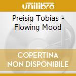 Preisig Tobias - Flowing Mood cd musicale di Tobias Preisig