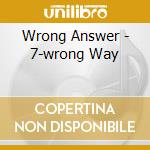 Wrong Answer - 7-wrong Way cd musicale di Wrong Answer