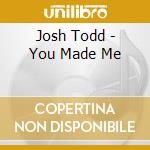Josh Todd - You Made Me cd musicale di Josh Todd