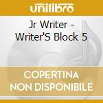 Jr Writer - Writer'S Block 5 cd musicale di Jr Writer