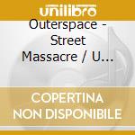 Outerspace - Street Massacre / U Don'T Like Me cd