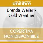 Brenda Weiler - Cold Weather cd musicale di Brenda Weiler