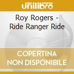 Roy Rogers - Ride Ranger Ride cd musicale di Roy Rogers