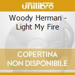 Woody Herman - Light My Fire cd musicale di Woody Herman