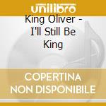King Oliver - I'll Still Be King cd