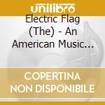Electric Flag (The) - An American Music Band cd musicale di Electric flag the