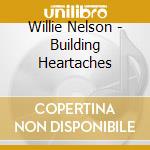 Willie Nelson - Building Heartaches cd musicale di Willie Nelson