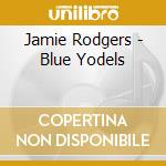 Jamie Rodgers - Blue Yodels cd musicale di Jamie Rodgers