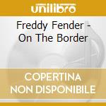 Freddy Fender - On The Border cd musicale di Freddy Fender