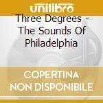 Three Degrees - The Sounds Of Philadelphia cd musicale di Three Degrees