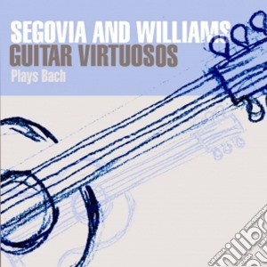 Andres Segovia / John Williams - Guitar Virtuosos Play Bach cd musicale di Andres Segovia / John Williams