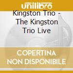 Kingston Trio - The Kingston Trio Live cd musicale di Kingston Trio