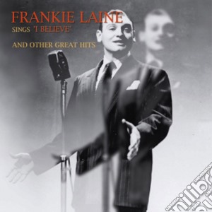 Frankie Laine - Sings I Believe & Other Great Hits cd musicale di Frankie Laine