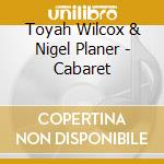 Toyah Wilcox & Nigel Planer - Cabaret cd musicale di Toyah Wilcox & Nigel Planer