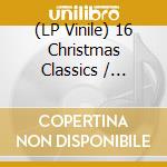 (LP Vinile) 16 Christmas Classics / Various vinile