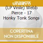 (LP Vinile) Webb Pierce - 17 Honky Tonk Songs vinile