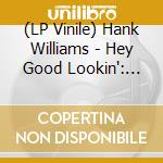 (LP Vinile) Hank Williams - Hey Good Lookin': The Hits 1949-53 vinile