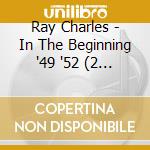Ray Charles - In The Beginning '49 '52 (2 Cd) cd