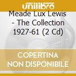 Meade Lux Lewis - The Collection 1927-61 (2 Cd) cd musicale di Meade Lux Lewis