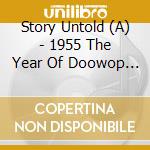 Story Untold (A) - 1955 The Year Of Doowop (2 Cd) cd musicale di Various Artists