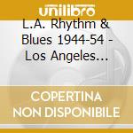 L.A. Rhythm & Blues 1944-54 - Los Angeles Rhythm & Blues 1944-54 (2 Cd) cd musicale di Various Artists