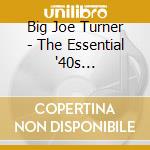 Big Joe Turner - The Essential '40s Collection (2 Cd) cd