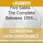 Five Satins - The Complete Releases 1954 1962 cd musicale di Five Satins