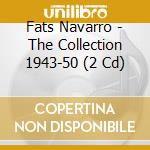 Fats Navarro - The Collection 1943-50 (2 Cd) cd