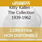 Kitty Kallen - The Collection 1939-1962 cd musicale di Kitty Kallen