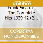 Frank Sinatra - The Complete Hits 1939-42 (2 Cd) cd musicale di Frank Sinatra